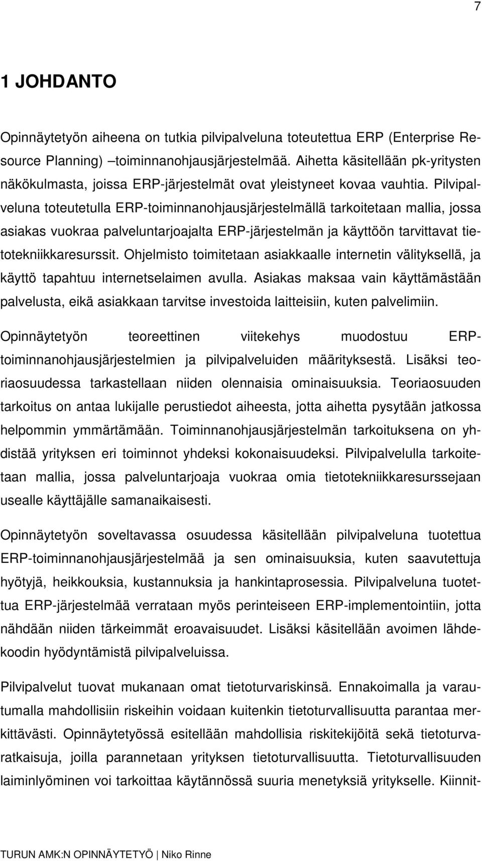 Pilvipalveluna toteutetulla ERP-toiminnanohjausjärjestelmällä tarkoitetaan mallia, jossa asiakas vuokraa palveluntarjoajalta ERP-järjestelmän ja käyttöön tarvittavat tietotekniikkaresurssit.