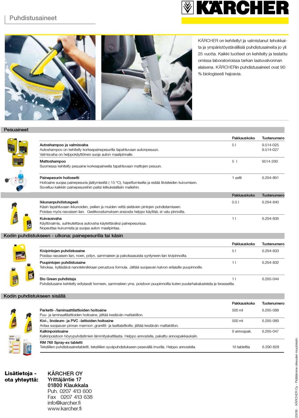 Pesuaineet Pakkauskoko Tuotenumero Autoshampoo ja valmisvaha 5 l 9.514-025 Autoshampoo on kehitelty korkeapainepesurilla tapahtuvaan autonpesuun. 9.514-027 Valmisvaha on helppokäyttöinen suoja auton maalipinnalle.