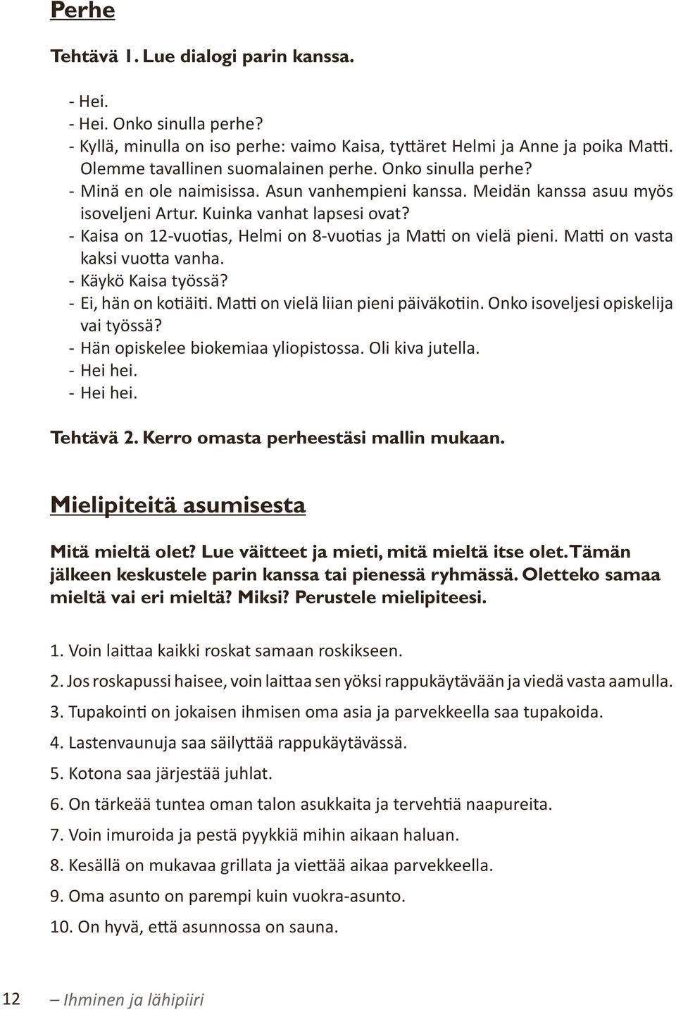 - Kaisa on 12-vuotias, Helmi on 8-vuotias ja Matti on vielä pieni. Matti on vasta kaksi vuotta vanha. - Käykö Kaisa työssä? - Ei, hän on kotiäiti. Matti on vielä liian pieni päiväkotiin.