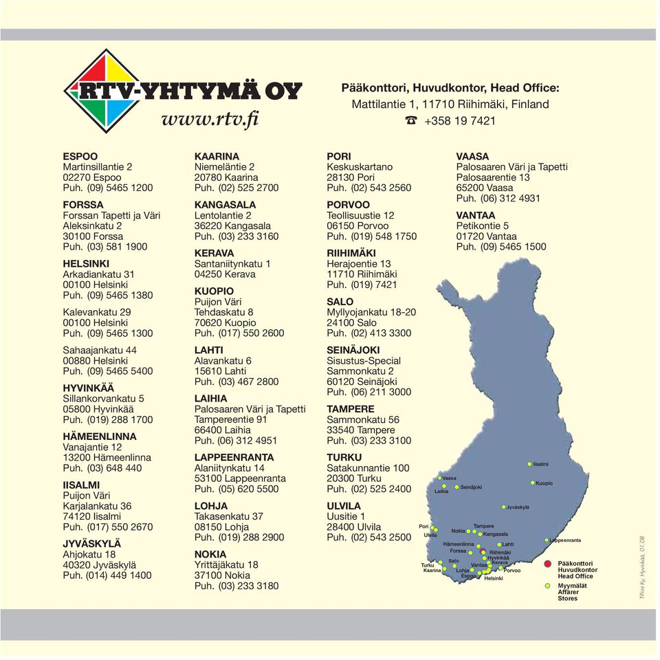 (09) 5465 1300 KAARINA Niemeläntie 2 20780 Kaarina Puh. (02) 525 2700 KANGASALA Lentolantie 2 36220 Kangasala Puh.