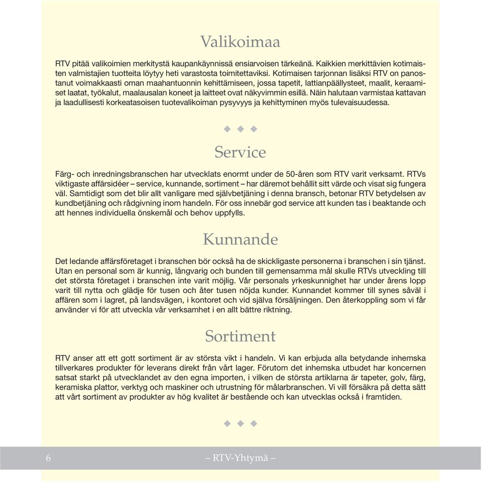 ovat näkyvimmin esillä. Näin halutaan varmistaa kattavan ja laadullisesti korkeatasoisen tuotevalikoiman pysyvyys ja kehittyminen myös tulevaisuudessa.