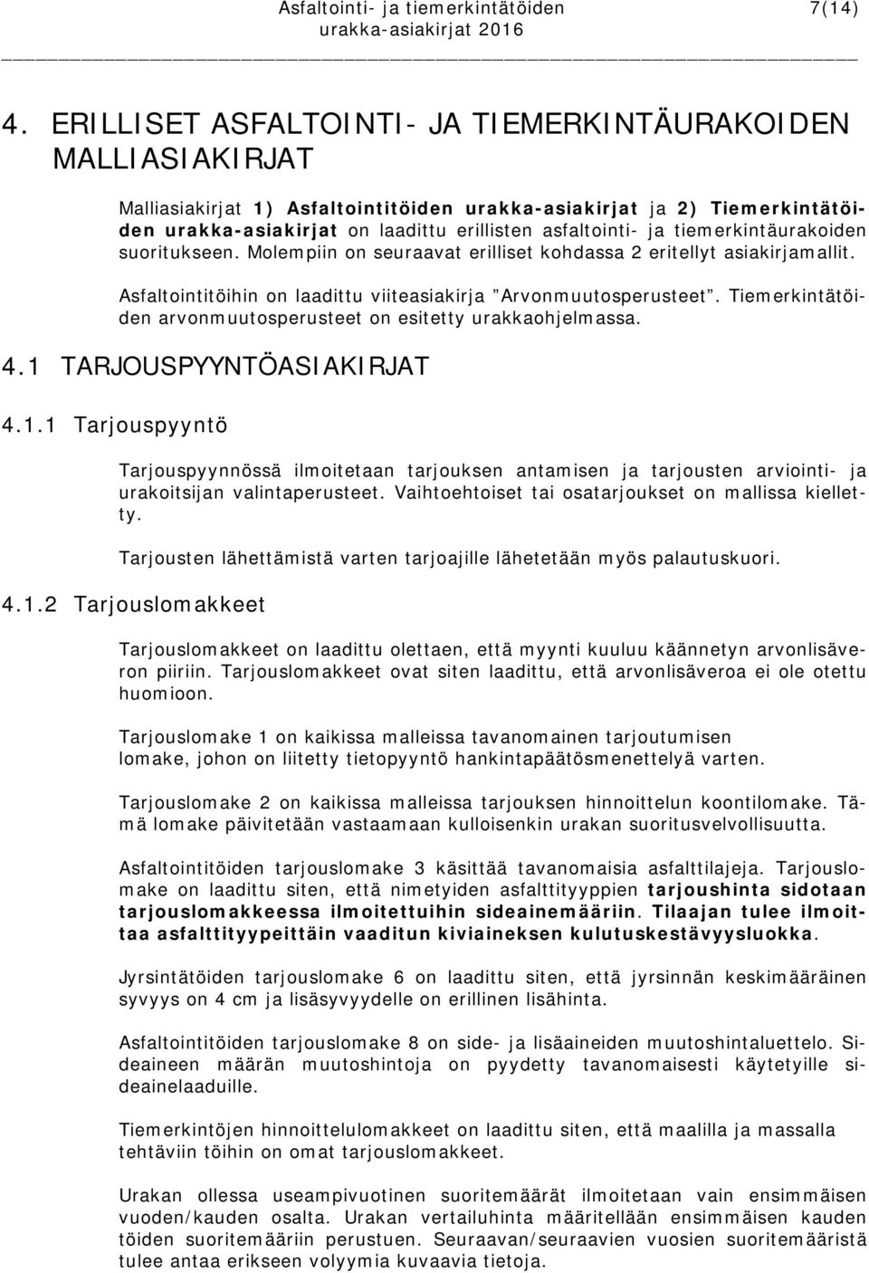 tiemerkintäurakoiden suoritukseen. Molempiin on seuraavat erilliset kohdassa 2 eritellyt asiakirjamallit. Asfaltointitöihin on laadittu viiteasiakirja Arvonmuutosperusteet.