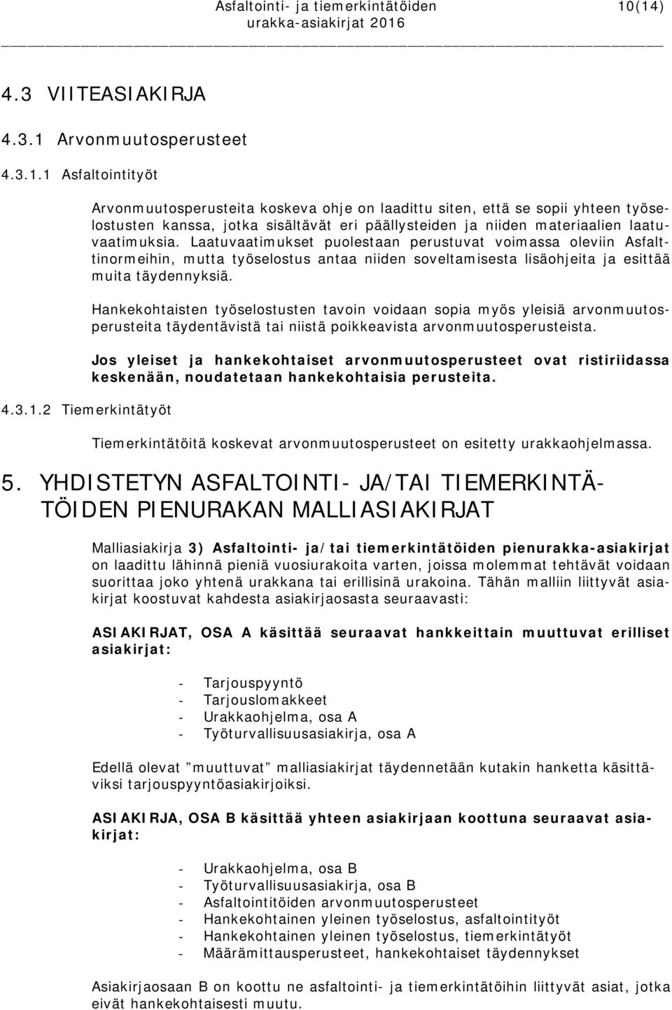 Laatuvaatimukset puolestaan perustuvat voimassa oleviin Asfalttinormeihin, mutta työselostus antaa niiden soveltamisesta lisäohjeita ja esittää muita täydennyksiä.