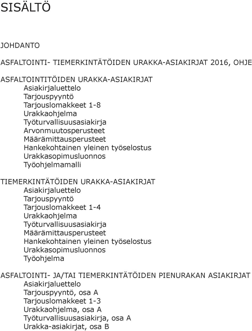 Asiakirjaluettelo Tarjouspyyntö Tarjouslomakkeet 1-4 Urakkaohjelma Työturvallisuusasiakirja Määrämittausperusteet Hankekohtainen yleinen työselostus Urakkasopimusluonnos Työohjelma