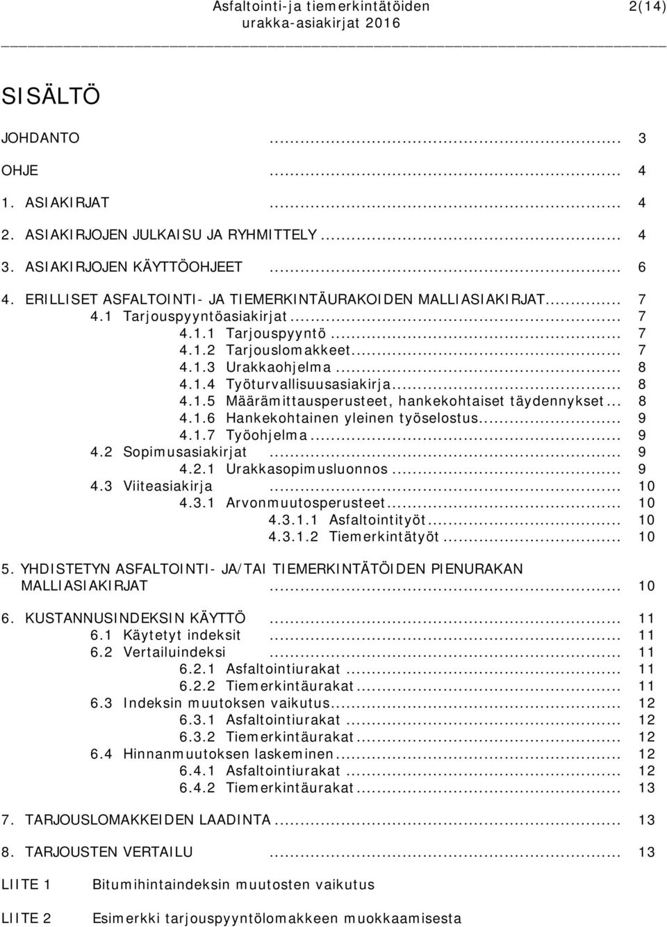 .. 8 4.1.5 Määrämittausperusteet, hankekohtaiset täydennykset... 8 4.1.6 Hankekohtainen yleinen työselostus... 9 4.1.7 Työohjelma... 9 4.2 Sopimusasiakirjat... 9 4.2.1 Urakkasopimusluonnos... 9 4.3 Viiteasiakirja.