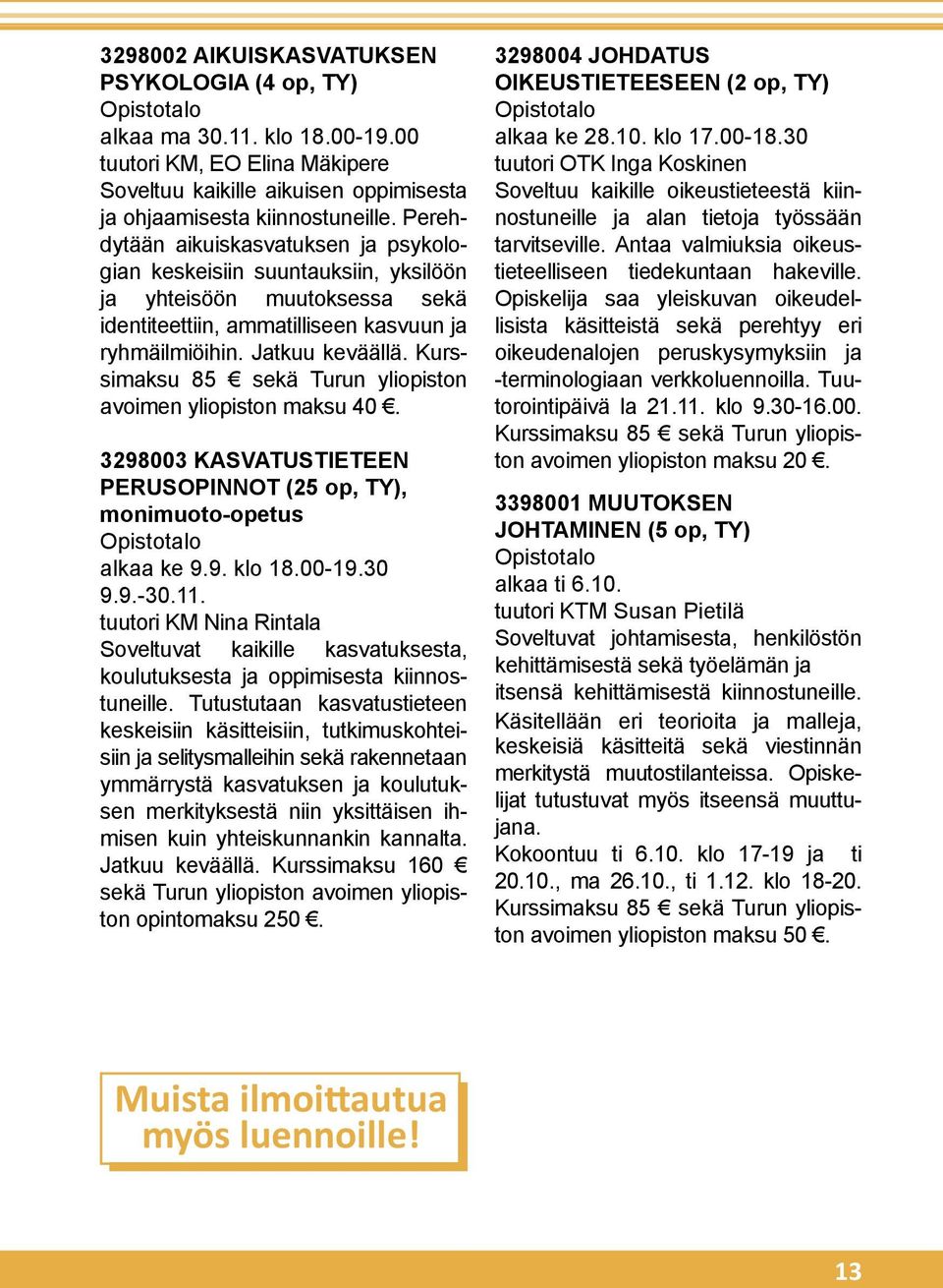 Kurssimaksu 85 sekä Turun yliopiston avoimen yliopiston maksu 40. 3298003 KASVATUSTIETEEN PERUSOPINNOT (25 op, TY), monimuoto-opetus alkaa ke 9.9. klo 18.00-19.30 9.9.-30.11.