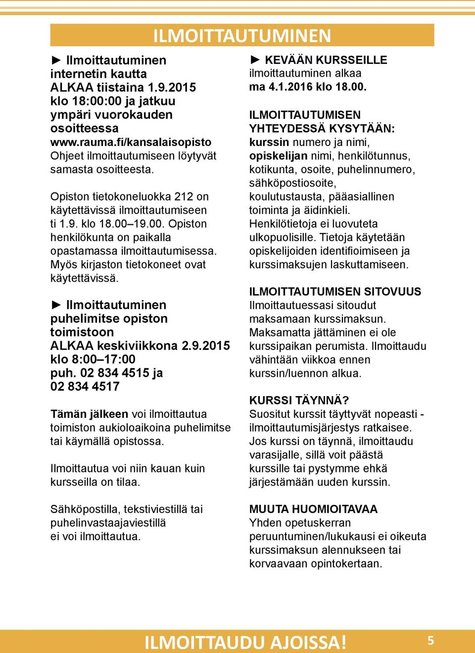 Ilmoittautuminen puhelimitse opiston toimistoon ALKAA keskiviikkona 2.9.2015 klo 8:00 17:00 puh.