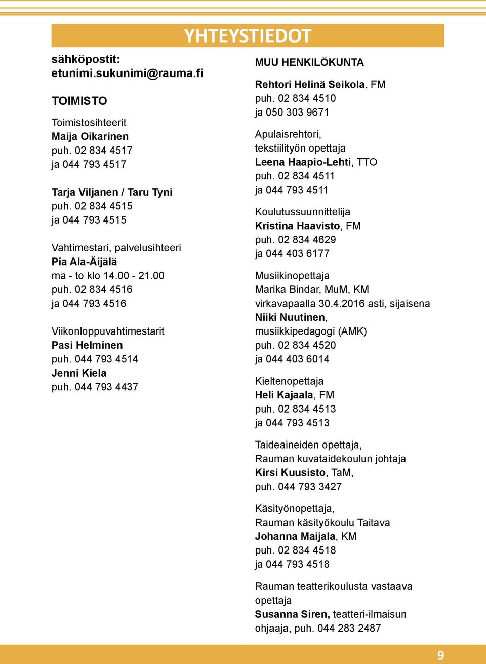 044 793 4514 Jenni Kiela puh. 044 793 4437 YHTEYSTIEDOT MUU HENKILÖKUNTA Rehtori Helinä Seikola, FM puh. 02 834 4510 ja 050 303 9671 Apulaisrehtori, tekstiilityön opettaja Leena Haapio-Lehti, TTO puh.