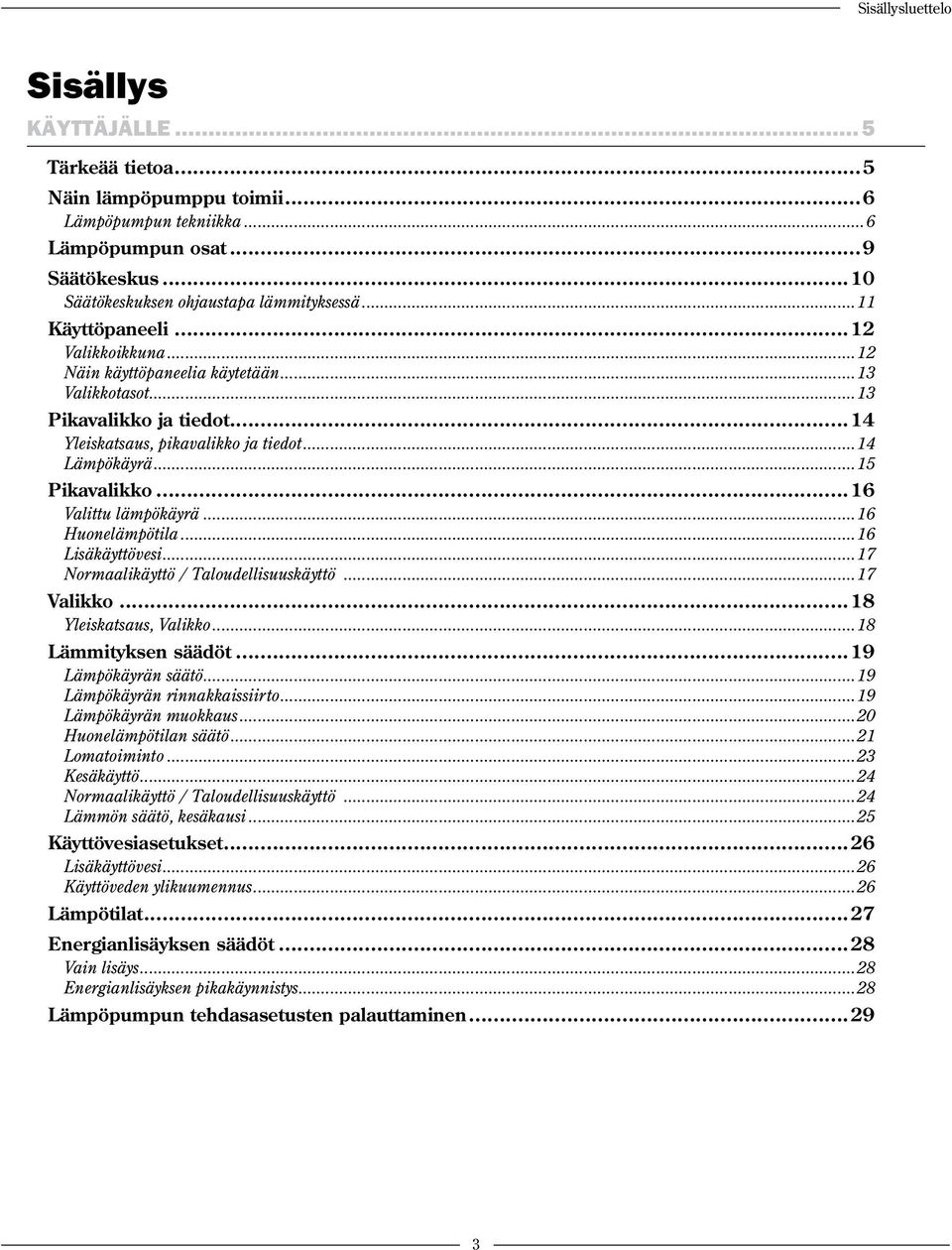 ..16 Valittu lämpökäyrä...16 Huonelämpötila...16 Lisäkäyttövesi...17 Normaalikäyttö / Taloudellisuuskäyttö...17 Valikko...18 Yleiskatsaus, Valikko...18 Lämmityksen säädöt...19 Lämpökäyrän säätö.