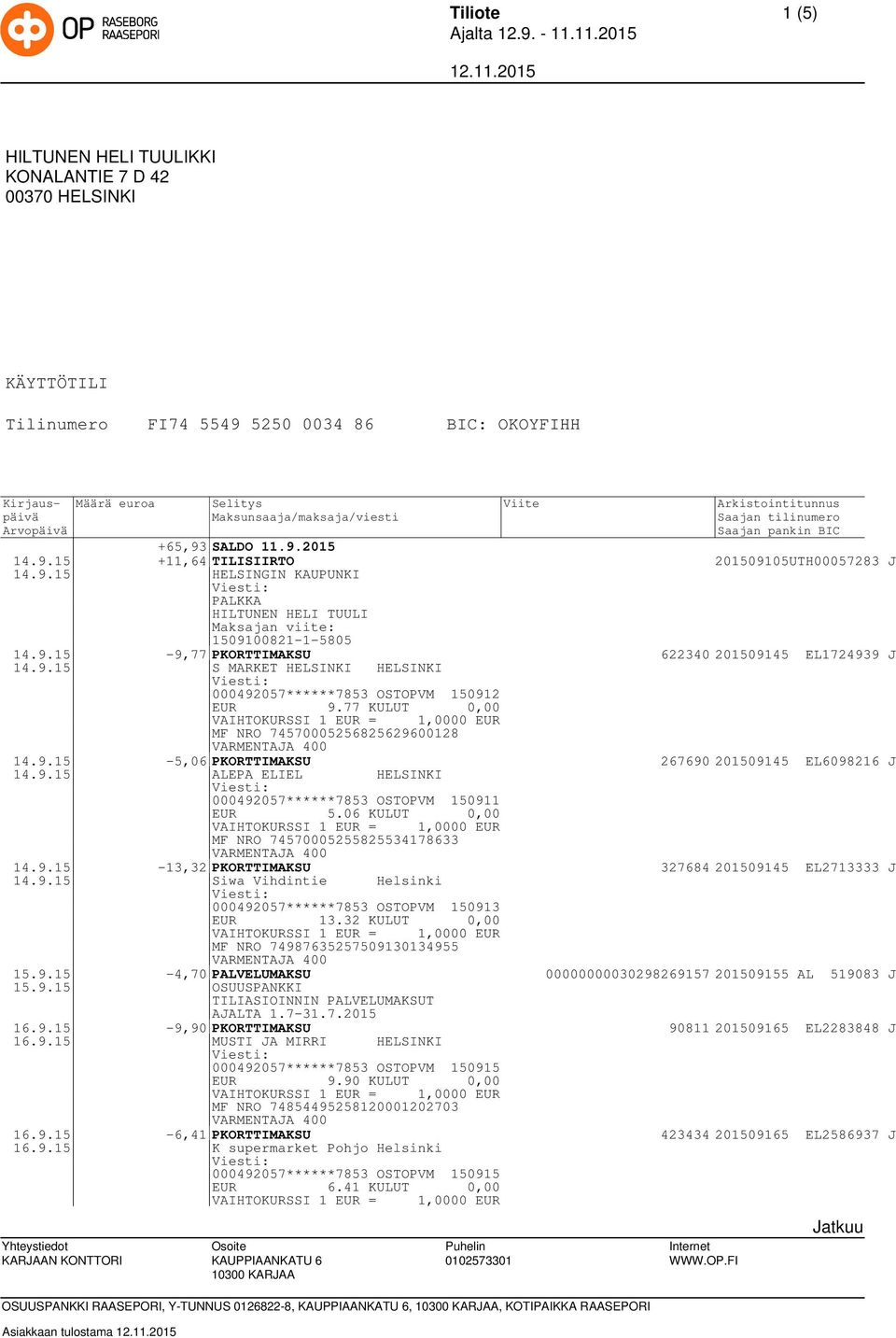 06 KULUT 0,00 MF NRO 74570005255825534178633 14.9.15-13,32 PKORTTIMAKSU 327684 201509145 EL2713333 J 14.9.15 Siwa Vihdintie Helsinki 000492057******7853 OSTOPVM 150913 EUR 13.