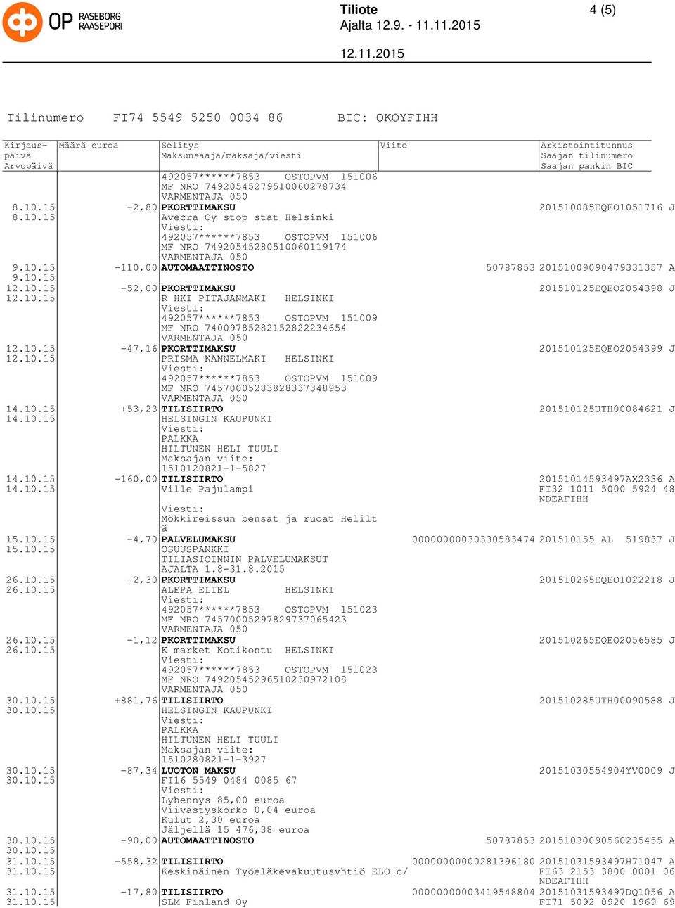 10.15-47,16 PKORTTIMAKSU 201510125EQEO2054399 J 12.10.15 PRISMA KANNELMAKI HELSINKI 492057******7853 OSTOPVM 151009 MF NRO 74570005283828337348953 14.10.15 +53,23 TILISIIRTO 201510125UTH00084621 J 14.