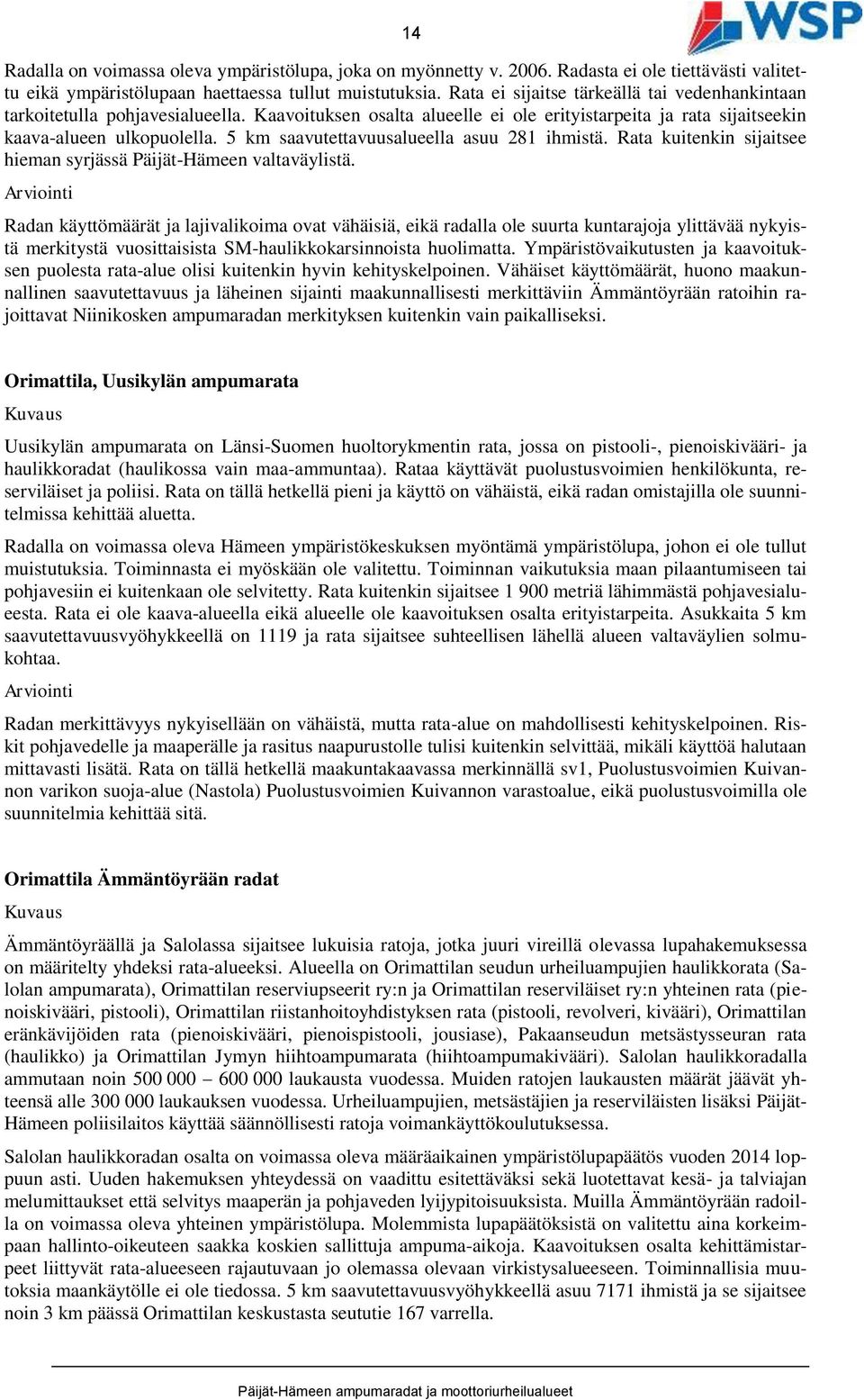 5 km saavutettavuusalueella asuu 281 ihmistä. Rata kuitenkin sijaitsee hieman syrjässä Päijät-Hämeen valtaväylistä.