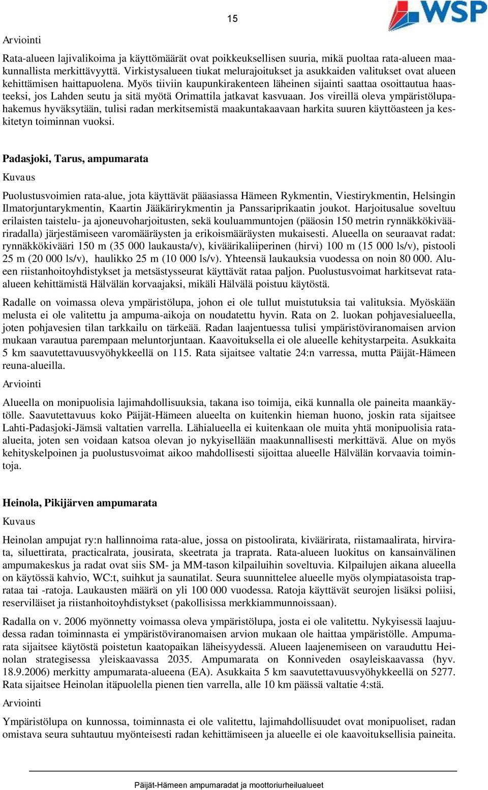 Myös tiiviin kaupunkirakenteen läheinen sijainti saattaa osoittautua haasteeksi, jos Lahden seutu ja sitä myötä Orimattila jatkavat kasvuaan.