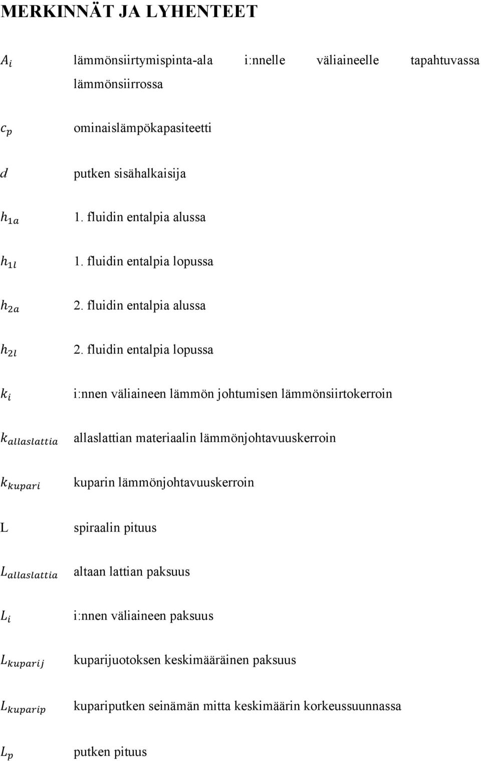 fluidin entalpia lopussa k i i:nnen väliaineen lämmön johtumisen lämmönsiirtokerroin k allaslattia allaslattian materiaalin lämmönjohtavuuskerroin k kupari kuparin