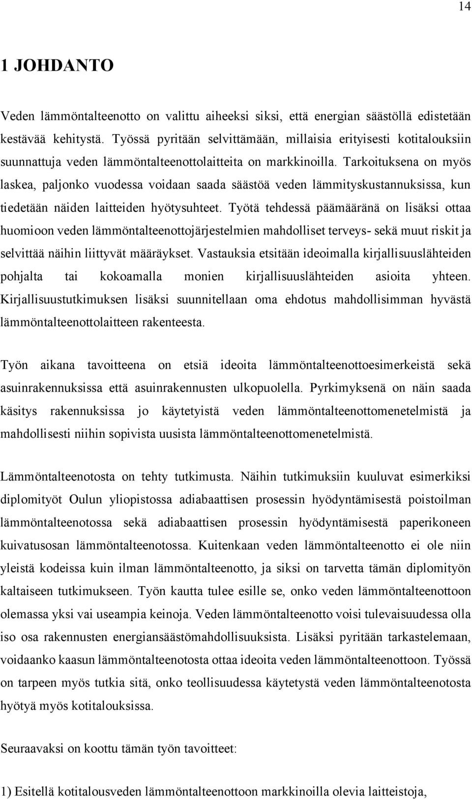 Tarkoituksena on myös laskea, paljonko vuodessa voidaan saada säästöä veden lämmityskustannuksissa, kun tiedetään näiden laitteiden hyötysuhteet.