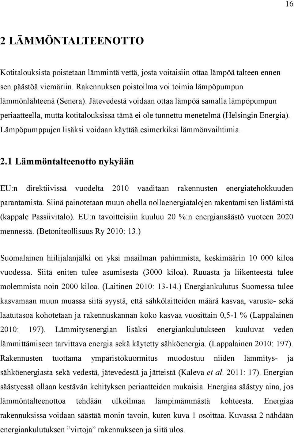 Jätevedestä voidaan ottaa lämpöä samalla lämpöpumpun periaatteella, mutta kotitalouksissa tämä ei ole tunnettu menetelmä (Helsingin Energia).