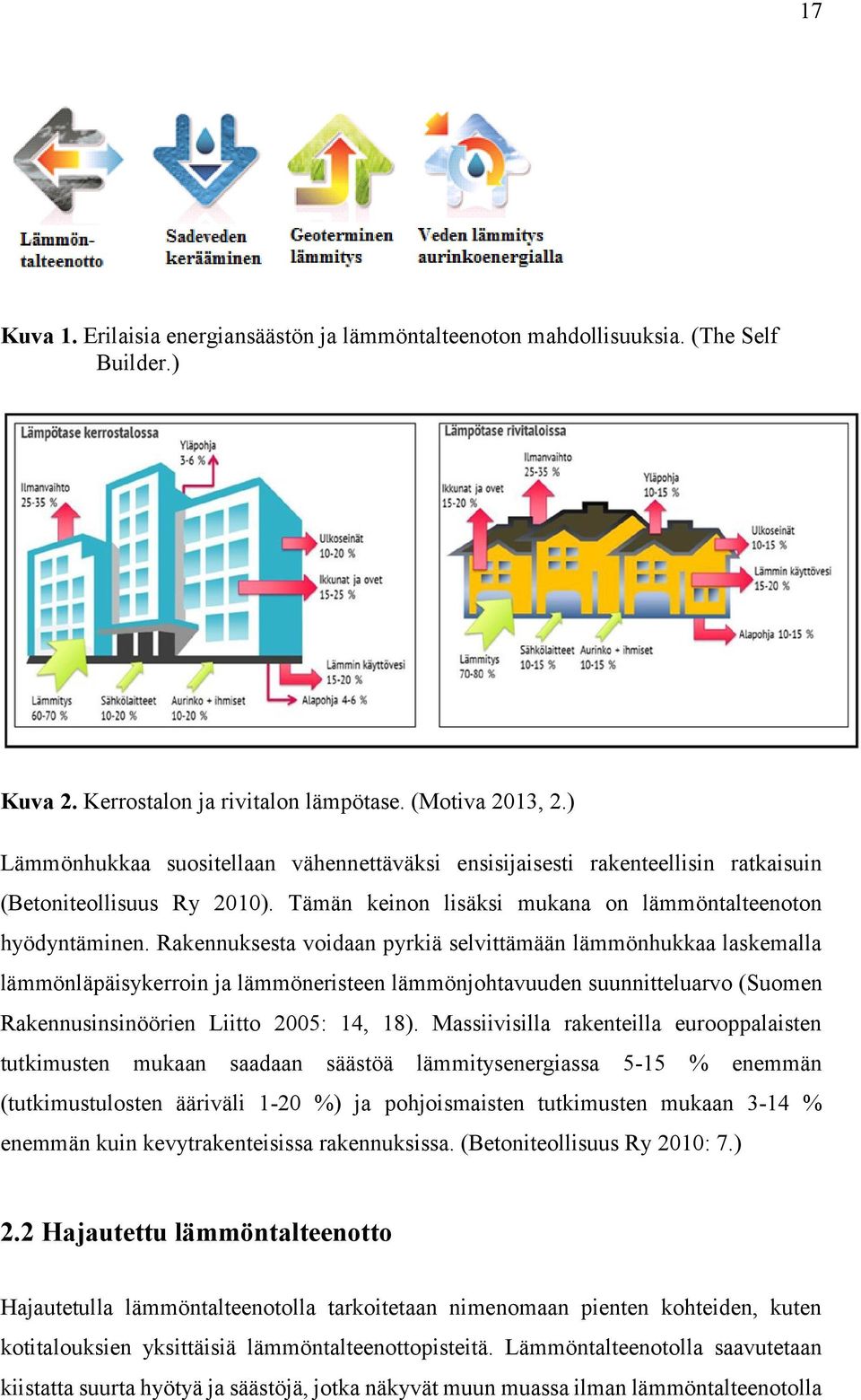 Rakennuksesta voidaan pyrkiä selvittämään lämmönhukkaa laskemalla lämmönläpäisykerroin ja lämmöneristeen lämmönjohtavuuden suunnitteluarvo (Suomen Rakennusinsinöörien Liitto 2005: 14, 18).