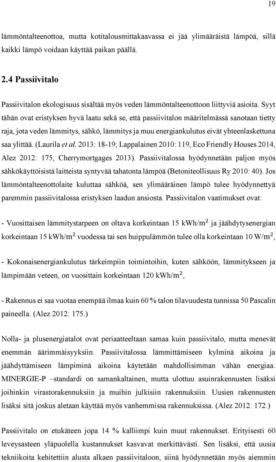 Syyt tähän ovat eristyksen hyvä laatu sekä se, että passiivitalon määritelmässä sanotaan tietty raja, jota veden lämmitys, sähkö, lämmitys ja muu energiankulutus eivät yhteenlaskettuna saa ylittää.