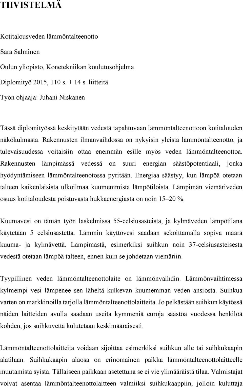 Rakennusten ilmanvaihdossa on nykyisin yleistä lämmöntalteenotto, ja tulevaisuudessa voitaisiin ottaa enemmän esille myös veden lämmöntalteenottoa.