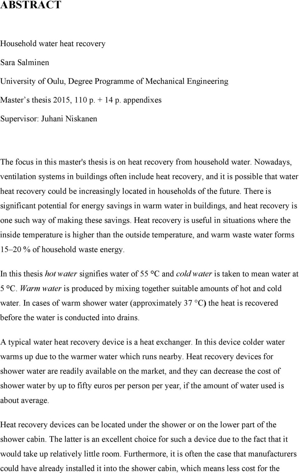 Nowadays, ventilation systems in buildings often include heat recovery, and it is possible that water heat recovery could be increasingly located in households of the future.