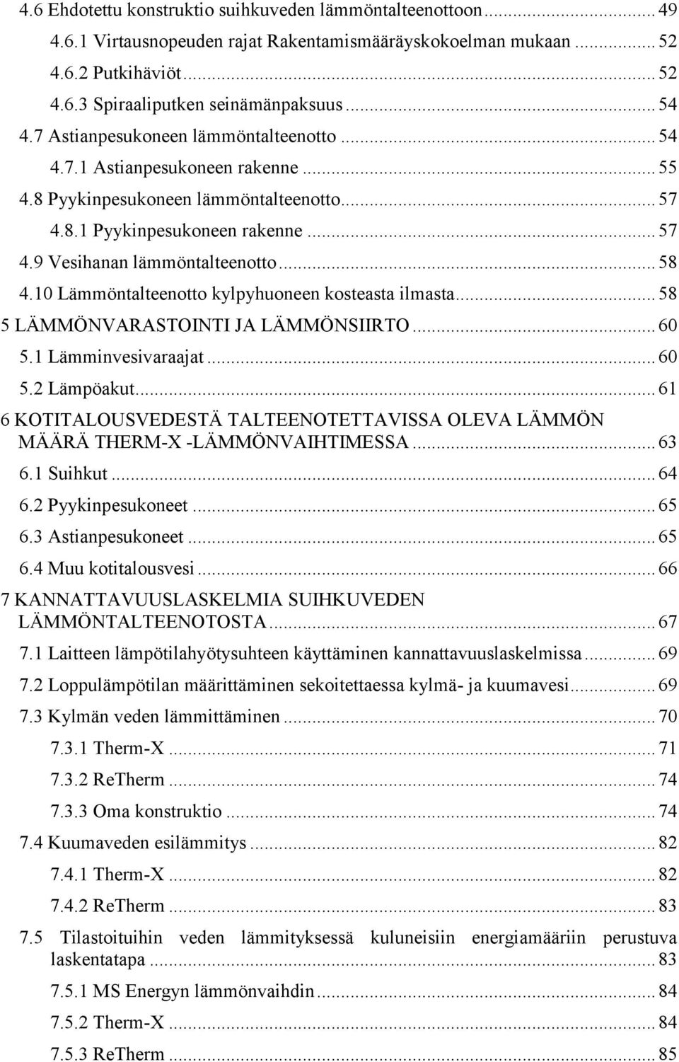 10 Lämmöntalteenotto kylpyhuoneen kosteasta ilmasta... 58 5 LÄMMÖNVARASTOINTI JA LÄMMÖNSIIRTO... 60 5.1 Lämminvesivaraajat... 60 5.2 Lämpöakut.