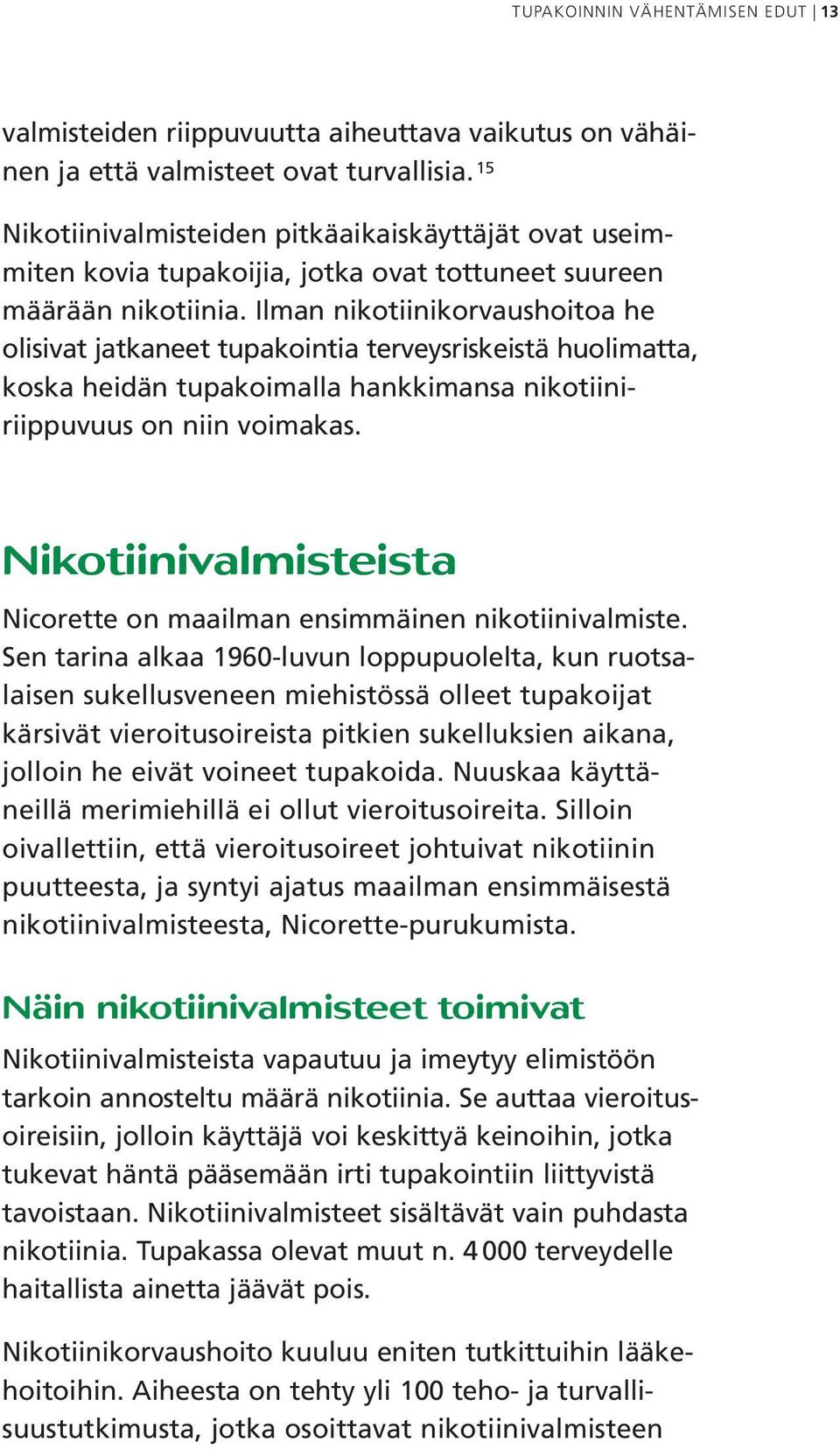 Ilman nikotiinikorvaushoitoa he olisivat jatkaneet tupakointia terveysriskeistä huolimatta, koska heidän tupakoimalla hankkimansa nikotiiniriippuvuus on niin voimakas.