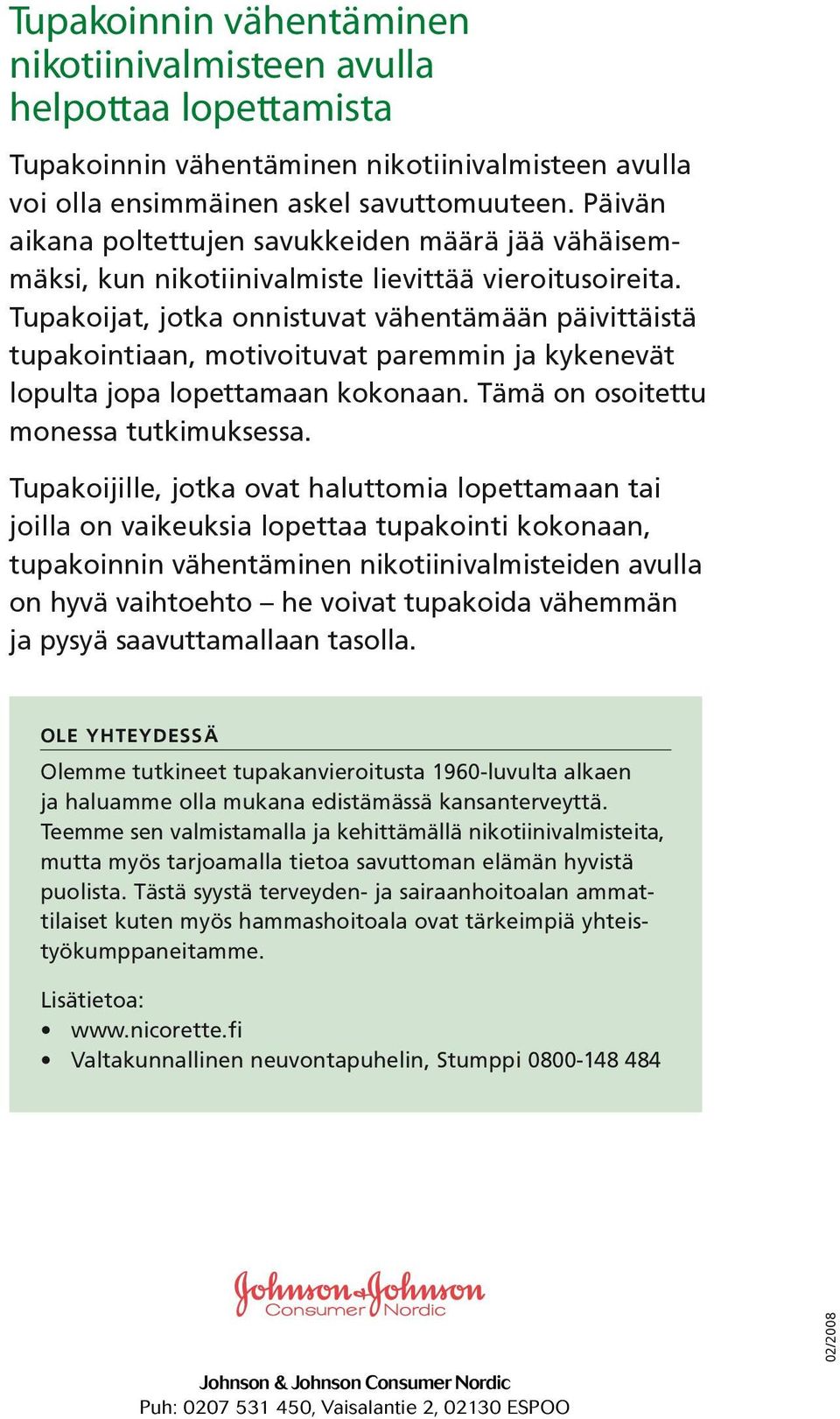 Tupakoijat, jotka onnistuvat vähentämään päivittäistä tupakointiaan, motivoituvat paremmin ja kykenevät lopulta jopa lopettamaan kokonaan. Tämä on osoitettu monessa tutkimuksessa.