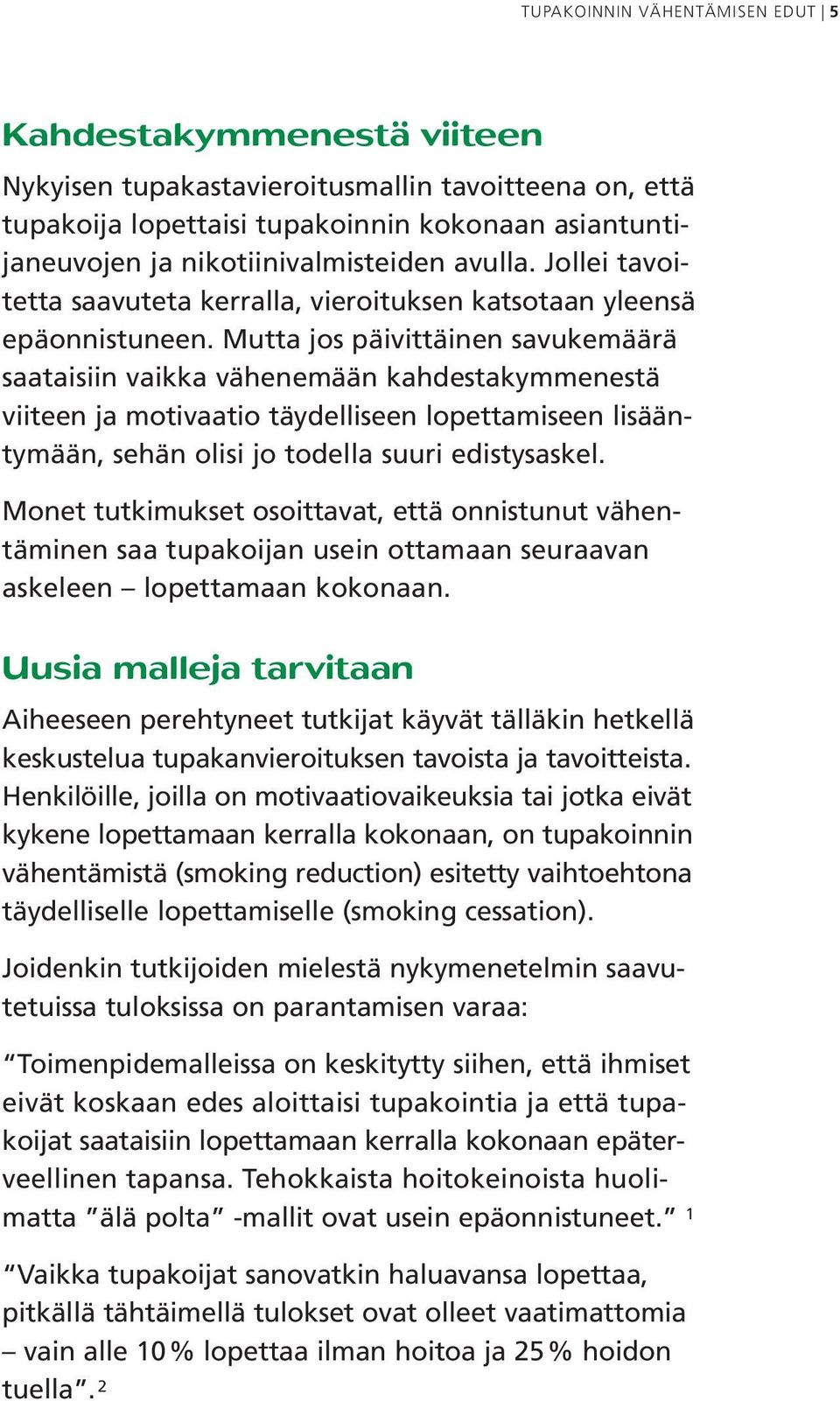 Mutta jos päivittäinen savukemäärä saataisiin vaikka vähenemään kahdestakymmenestä viiteen ja motivaatio täydelliseen lopettamiseen lisääntymään, sehän olisi jo todella suuri edistysaskel.