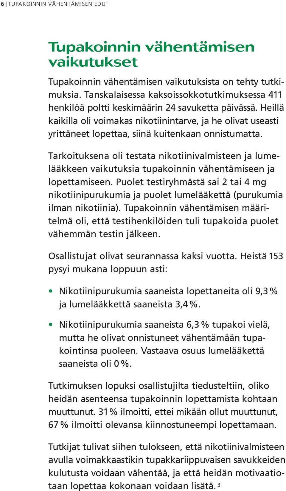 Heillä kaikilla oli voimakas nikotiinintarve, ja he olivat useasti yrittäneet lopettaa, siinä kuitenkaan onnistumatta.