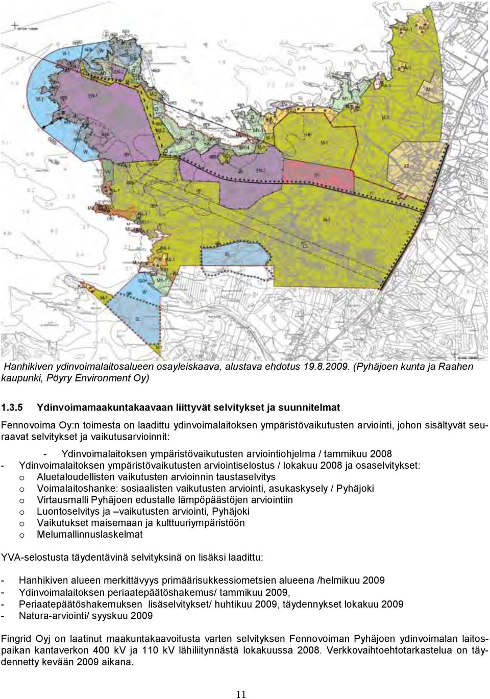 vaikutusarvioinnit: - Ydinvoimalaitoksen ympäristövaikutusten arviointiohjelma / tammikuu 2008 - Ydinvoimalaitoksen ympäristövaikutusten arviointiselostus / lokakuu 2008 ja osaselvitykset: o