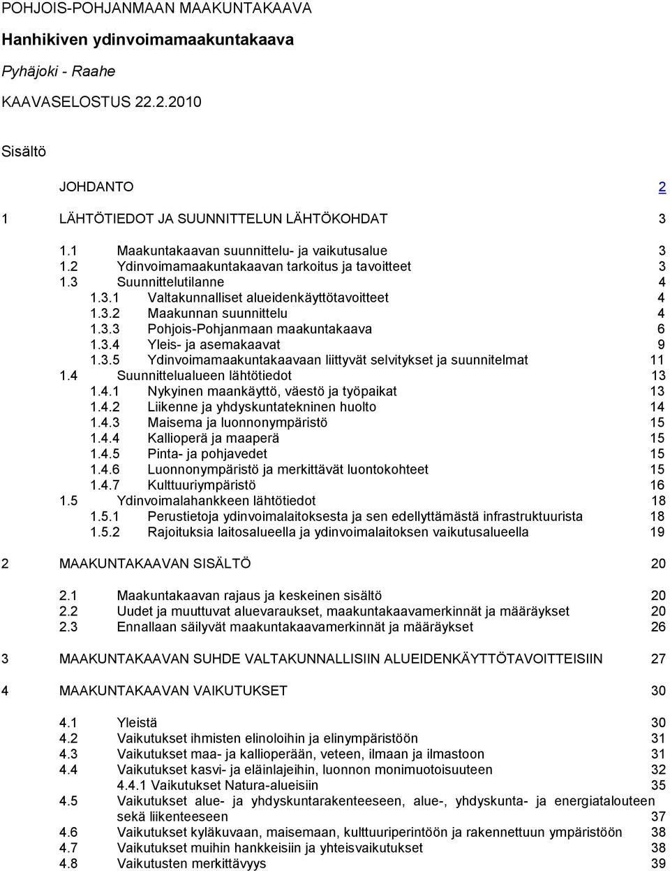 3.3 Pohjois-Pohjanmaan maakuntakaava 6 1.3.4 Yleis- ja asemakaavat 9 1.3.5 Ydinvoimamaakuntakaavaan liittyvät selvitykset ja suunnitelmat 11 1.4 Suunnittelualueen lähtötiedot 13 1.4.1 Nykyinen maankäyttö, väestö ja työpaikat 13 1.