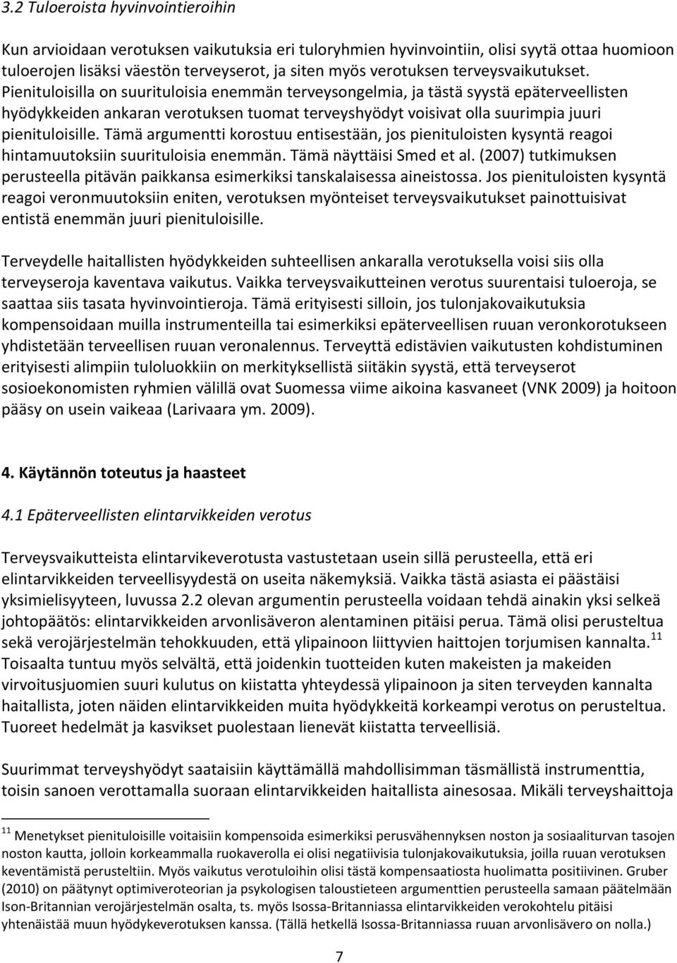 Pienituloisilla on suurituloisia enemmän terveysongelmia, ja tästä syystä epäterveellisten hyödykkeiden ankaran verotuksen tuomat terveyshyödyt voisivat olla suurimpia juuri pienituloisille.