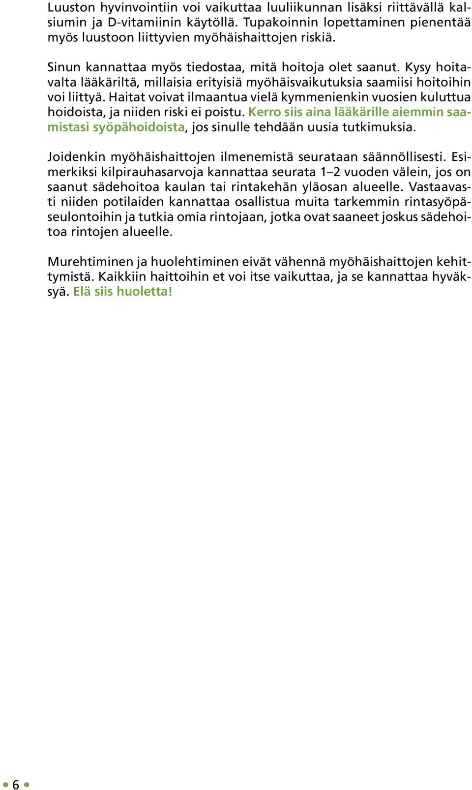 Haitat voivat ilmaantua vielä kymmenienkin vuosien kuluttua hoidoista, ja niiden riski ei poistu. Kerro siis aina lääkärille aiemmin saamistasi syöpähoidoista, jos sinulle tehdään uusia tutkimuksia.