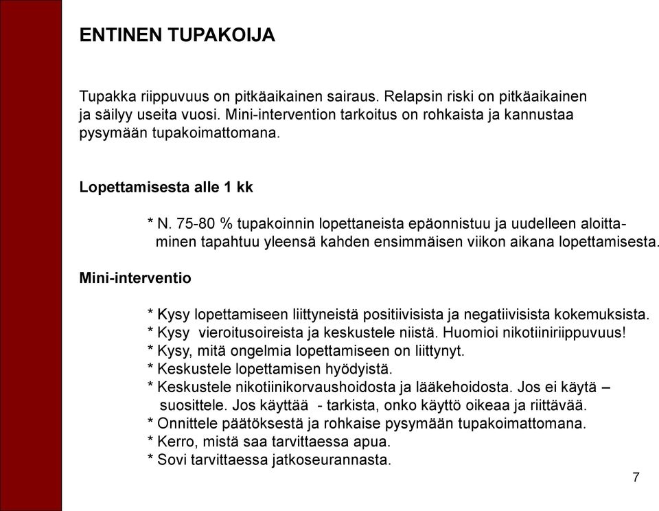 * Kysy lopettamiseen liittyneistä positiivisista ja negatiivisista kokemuksista. * Kysy vieroitusoireista ja keskustele niistä. Huomioi nikotiiniriippuvuus!