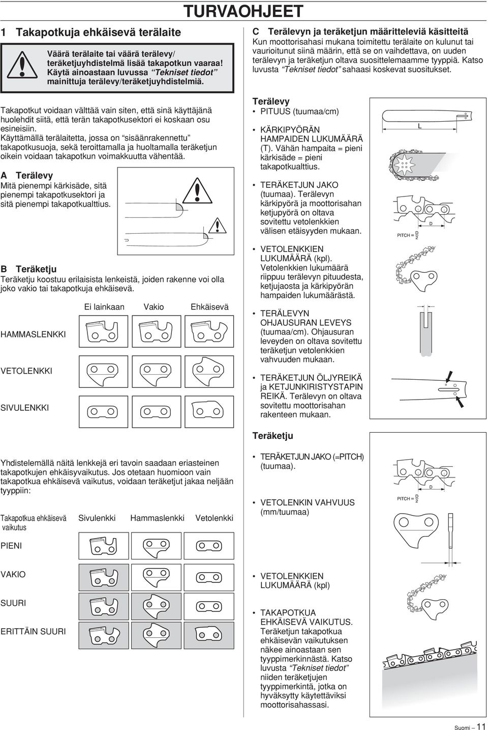 oltava suosittelemaamme tyyppiä. Katso luvusta Tekniset tiedot sahaasi koskevat suositukset.