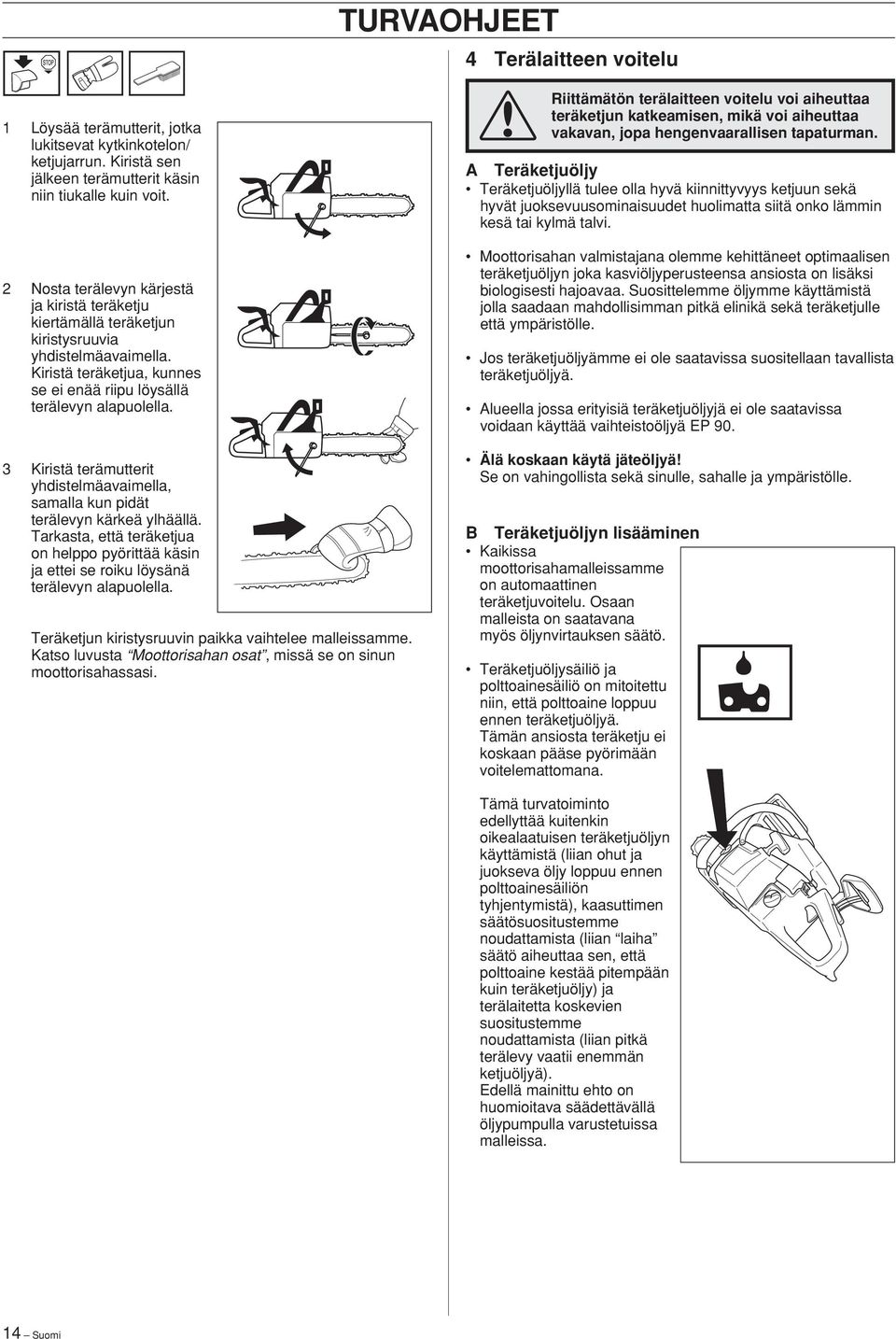 3 Kiristä terämutterit yhdistelmäavaimella, samalla kun pidät terälevyn kärkeä ylhäällä. Tarkasta, että teräketjua on helppo pyörittää käsin ja ettei se roiku löysänä terälevyn alapuolella.