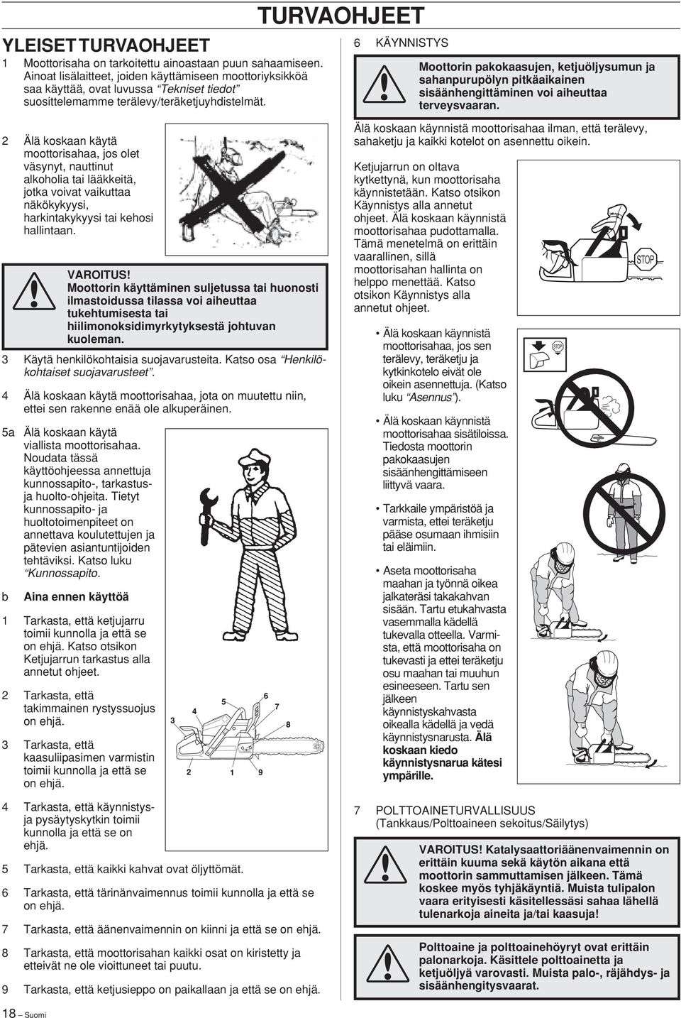 6 KÄYNNISTYS Moottorin pakokaasujen, ketjuöljysumun ja sahanpurupölyn pitkäaikainen sisäänhengittäminen voi aiheuttaa terveysvaaran.