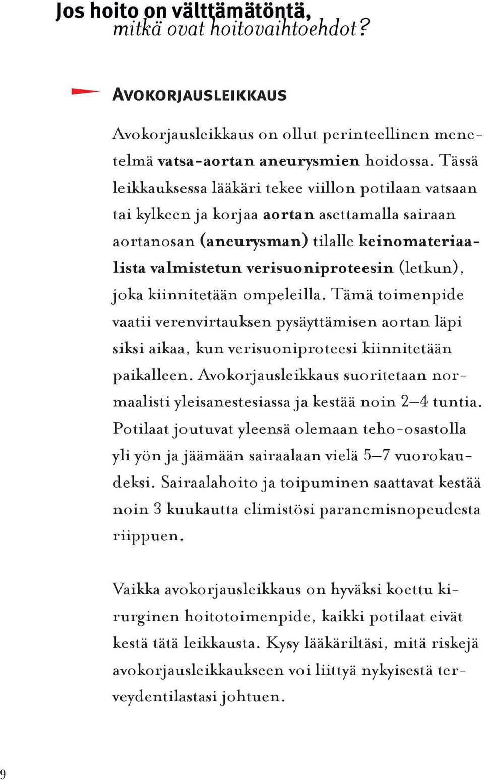 joka kiinnitetään ompeleilla. Tämä toimenpide vaatii verenvirtauksen pysäyttämisen aortan läpi siksi aikaa, kun verisuoniproteesi kiinnitetään paikalleen.