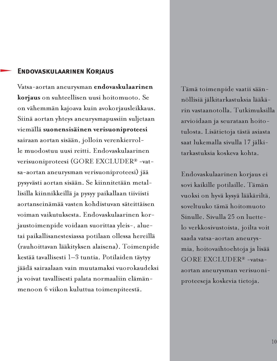 Endovaskulaarinen verisuoniproteesi (GORE EXCLUDER -vatsa-aortan aneurysman verisuoniproteesi) jää pysyvästi aortan sisään.