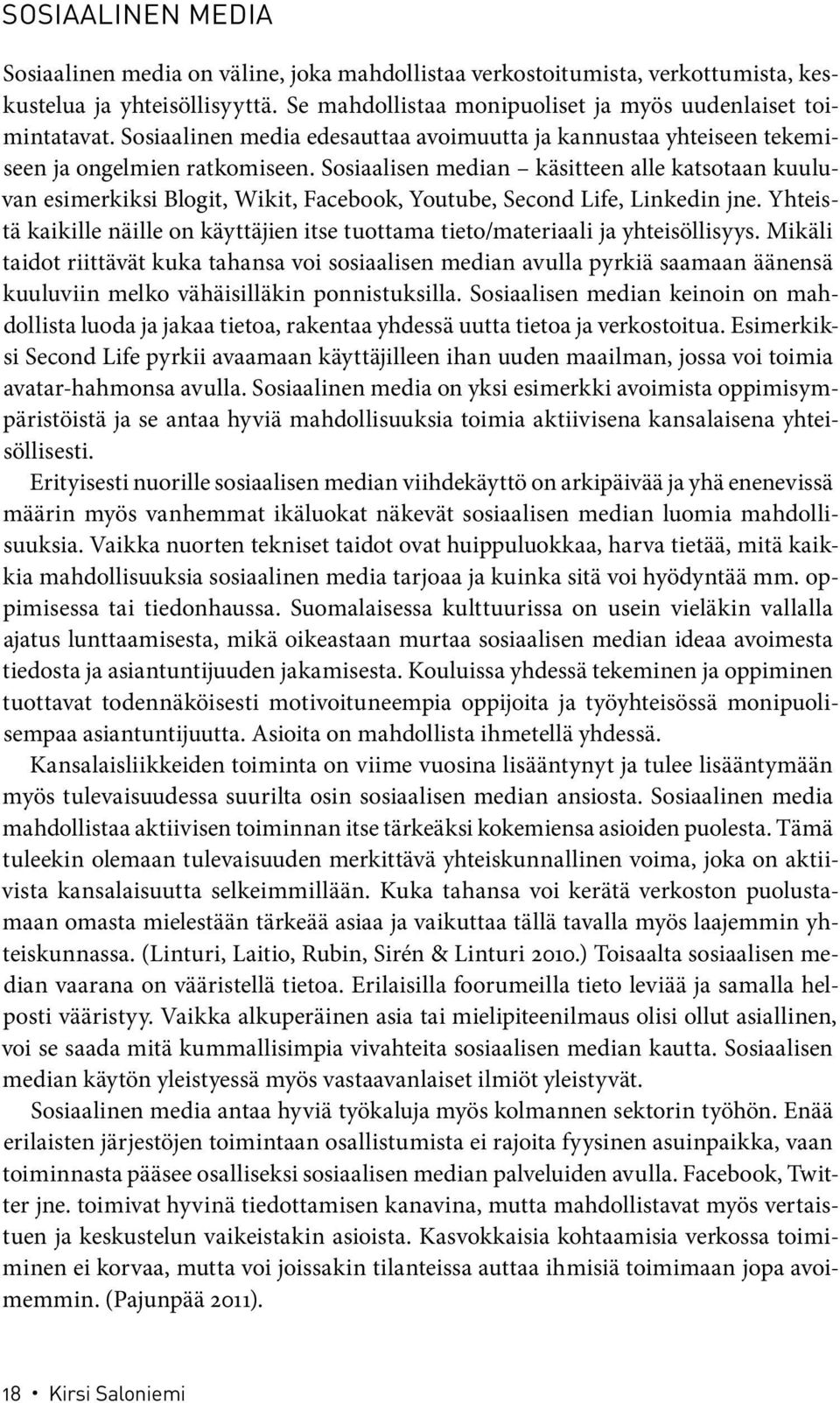 Sosiaalisen median käsitteen alle katsotaan kuuluvan esimerkiksi Blogit, Wikit, Facebook, Youtube, Second Life, Linkedin jne.