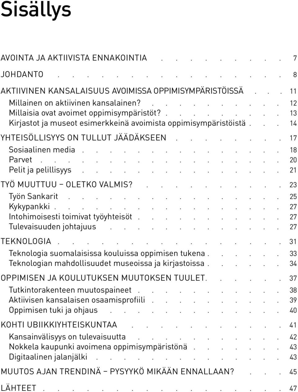 13 Kirjastot ja museot esimerkkeinä avoimista oppimisympäristöistä 14 Yhteisöllisyys on tullut jäädäkseen 17 Sosiaalinen media 18 Parvet 20 Pelit ja pelillisyys............... 21 Työ muuttuu oletko valmis?