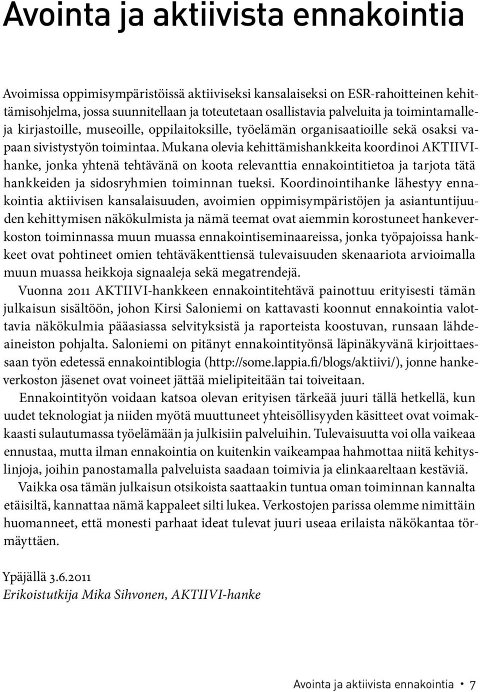 Mukana olevia kehittämishankkeita koordinoi AKTIIVIhanke, jonka yhtenä tehtävänä on koota relevanttia ennakointitietoa ja tarjota tätä hankkeiden ja sidosryhmien toiminnan tueksi.