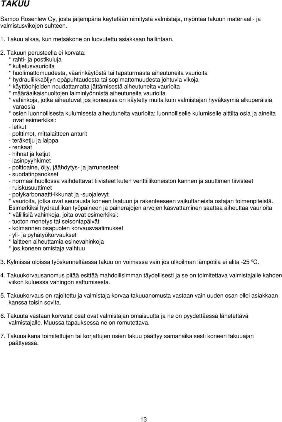 Työhydrauliikan pumppu 6. Napamoottori 7. Polttoainesäiliö 8. Jäähdytin 9.