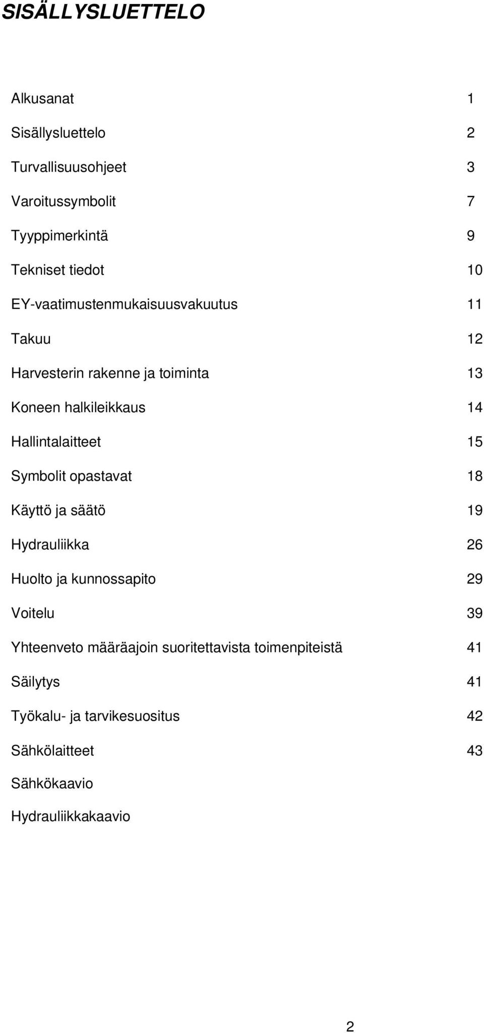 15 Symbolit opastavat 18 Käyttö ja säätö 19 Hydrauliikka 26 Huolto ja kunnossapito 29 Voitelu 39 Yhteenveto määräajoin