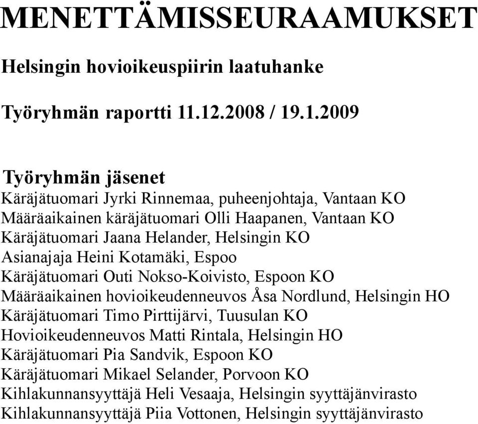 Helander, Helsingin KO Asianajaja Heini Kotamäki, Espoo Käräjätuomari Outi Nokso-Koivisto, Espoon KO Määräaikainen hovioikeudenneuvos Åsa Nordlund, Helsingin HO Käräjätuomari