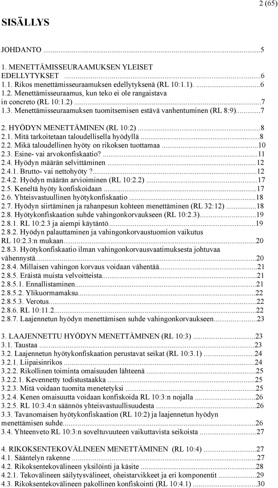 ..10 2.3. Esine- vai arvokonfiskaatio?...11 2.4. Hyödyn määrän selvittäminen...12 2.4.1. Brutto- vai nettohyöty?...12 2.4.2. Hyödyn määrän arvioiminen (RL 10:2.2)...17 2.5.