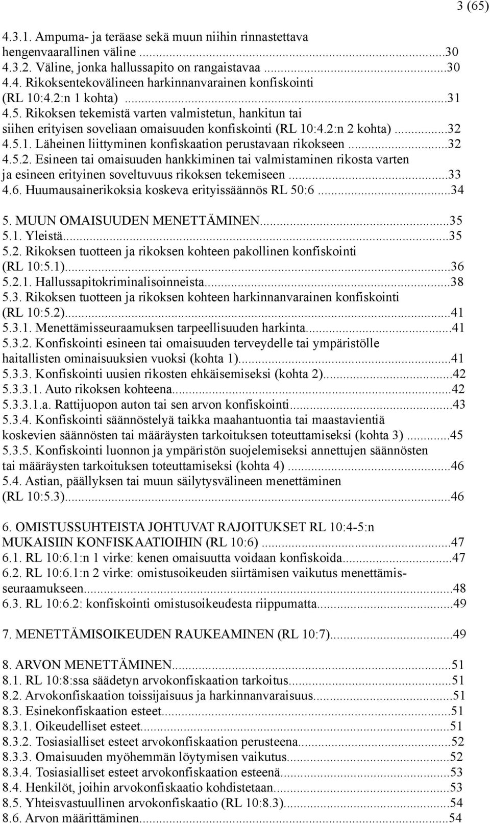 ..32 4.5.2. Esineen tai omaisuuden hankkiminen tai valmistaminen rikosta varten ja esineen erityinen soveltuvuus rikoksen tekemiseen...33 4.6. Huumausainerikoksia koskeva erityissäännös RL 50:6...34 5.