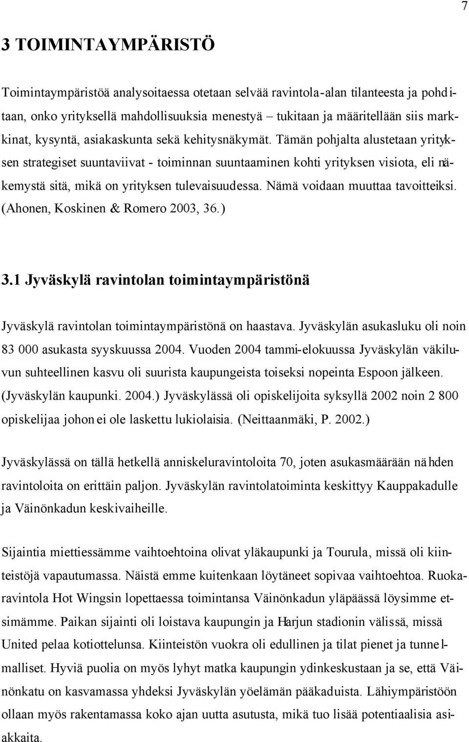 Tämän pohjalta alustetaan yrityksen strategiset suuntaviivat - toiminnan suuntaaminen kohti yrityksen visiota, eli näkemystä sitä, mikä on yrityksen tulevaisuudessa. Nämä voidaan muuttaa tavoitteiksi.