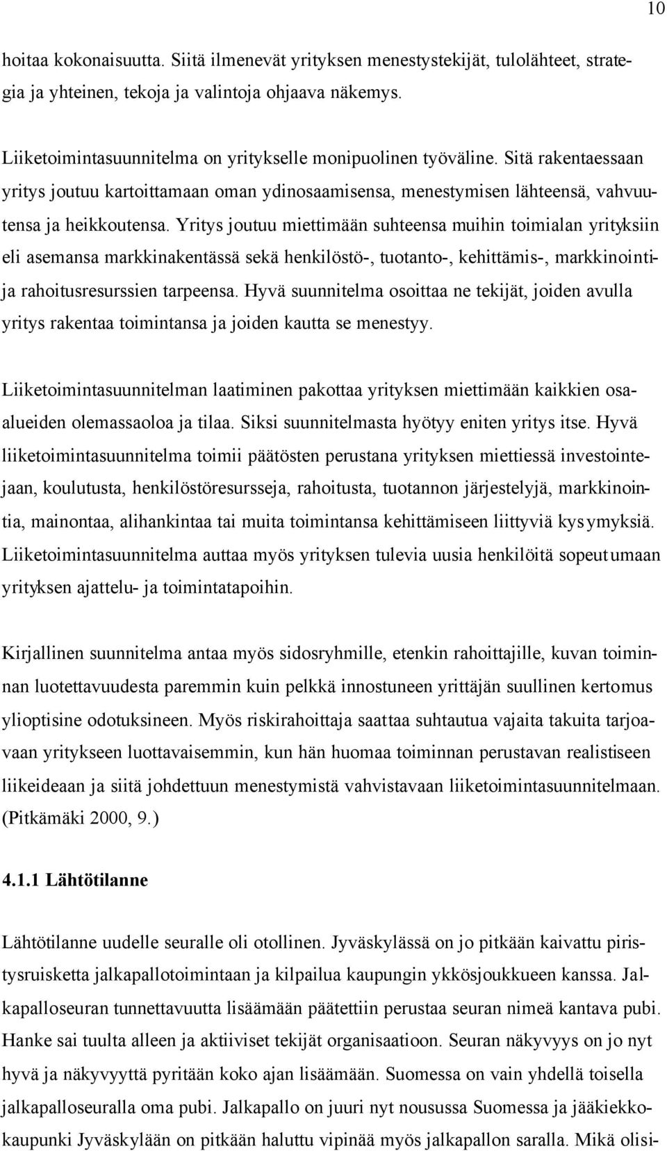 Yritys joutuu miettimään suhteensa muihin toimialan yrityksiin eli asemansa markkinakentässä sekä henkilöstö-, tuotanto-, kehittämis-, markkinointija rahoitusresurssien tarpeensa.