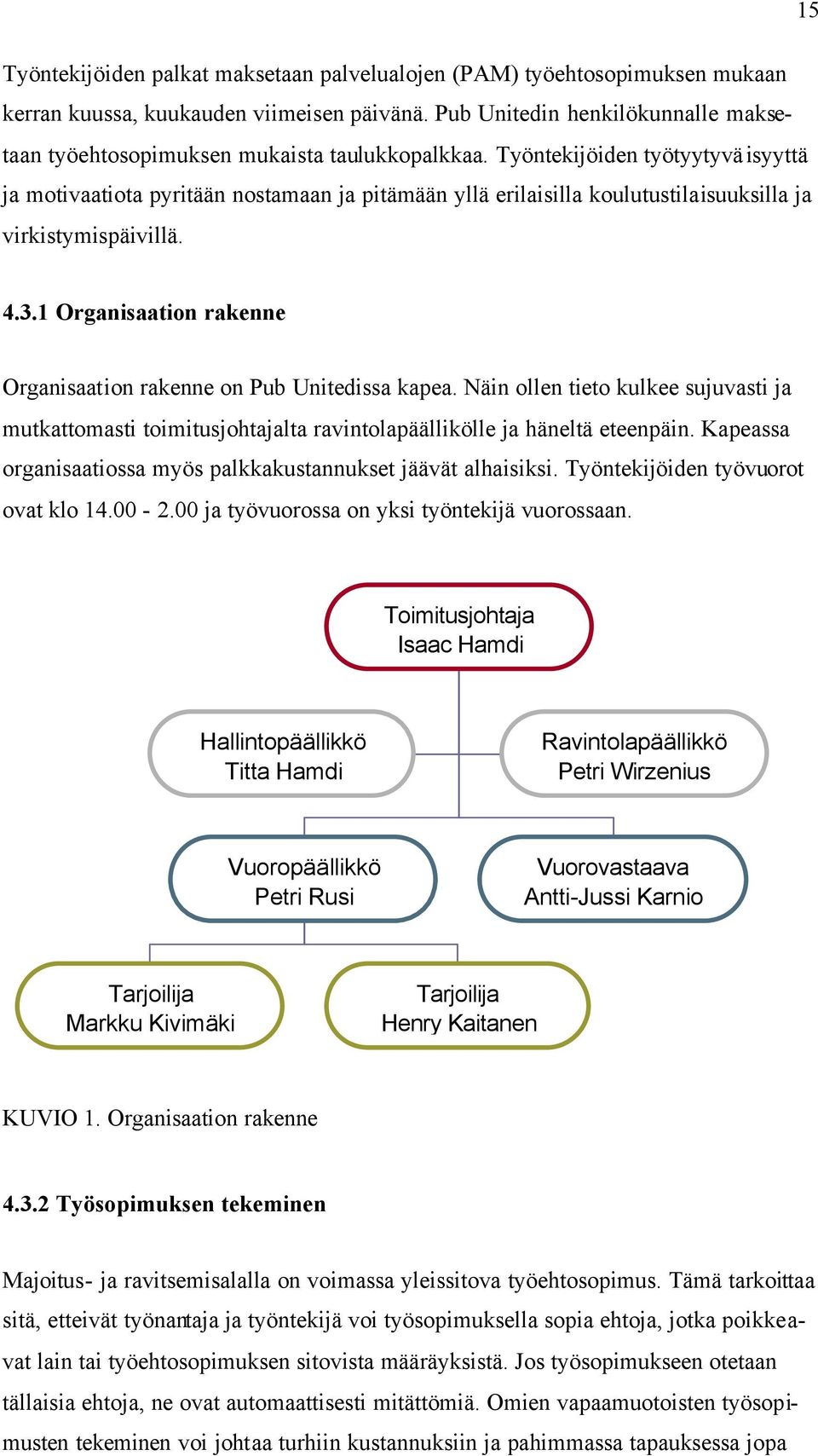 Työntekijöiden työtyytyväisyyttä ja motivaatiota pyritään nostamaan ja pitämään yllä erilaisilla koulutustilaisuuksilla ja virkistymispäivillä. 4.3.